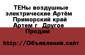 ТЕНы воздушные электрические Артём - Приморский край, Артем г. Другое » Продам   